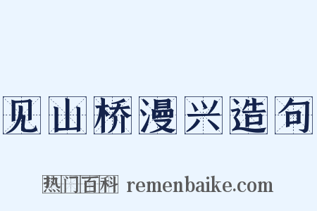见山桥漫兴造句是什么意思的图片